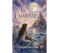 THE CHAIRMAID: A Magical Mermaid Princess Adventure of Friendship, Courage and Self-Belief