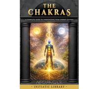 THE CHAKRAS: A Complete Guide to Harmonizing Your Energy Centers (NEORACLE Initiatic Library)
