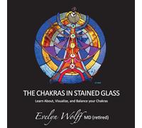 The Chakras in Stained Glass: Learn About, Visualize, and Balance your Chakras (The Chakra Books in Stained Glass)
