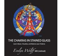 The Chakras in Stained Glass: Learn About, Visualize, and Balance your Chakras (The Chakra Books in Stained Glass)