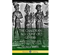 The Chaldean Account of Genesis: Babylonian Fables, and Legends of the Gods