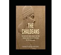 The Chaldeans: The History and Legacy of the People Who Ruled Babylon in the Iron Age