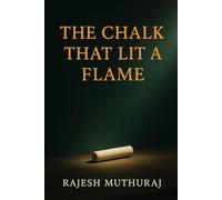 The Chalk That Lit a Flame: A Motivational Novel on the Lives of Teachers