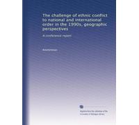 The challenge of ethnic conflict to national and international order in the 1990s, geographic perspectives: A conference report