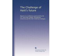 The Challenge of Haiti's future: Report on a conference sponsored by the U.S. Army War College, Georgetown University and the Inter-American Dialogue