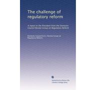 The challenge of regulatory reform: A report to the President from the Domestic Council Review Group on Regulatory Reform