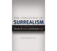 The Challenge of Surrealism: The Correspondence of Theodor W. Adorno and Elisabeth Lenk