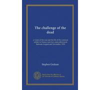 The challenge of the dead (Vol-1): a vision of the war and the life of the common soldier in France, seen two years afterwards between August and November, 1920