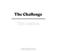 The Challenge, The Lesson: Reflect on the challenges you faced to identify the lessons they taught you