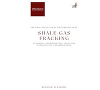 THE CHALLENGES AND FUTURE PROSPECTS OF SHALE GAS FRACKING: ECONOMIC, ENVIRONMENTAL, LEGAL AND INTERNATIONAL CONSIDERATIONS.
