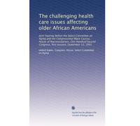 The challenging health care issues affecting older African Americans: Joint hearing before the Select Committee on Aging and the Congressional Black ... Congress, first session, September 13, 1991