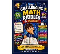 THE CHALLENGING MATH RIDDLES FOR SMART KIDS: 300 Clever Math Challenges to Build Logic and Critical Thinking Skills for Ages 8-12