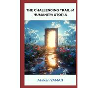 THE CHALLENGING TRIAL of HUMANITY: UTOPIA: A Journey from Darkness to Awakening - Exploring the Spiritual Evolution of the Human Mind