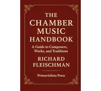 The Chamber Music Handbook: A Guide to Composers, Works, and Traditions (Rediscovering Classical Music)