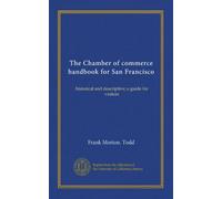 The Chamber of commerce handbook for San Francisco: historical and descriptive; a guide for visitors