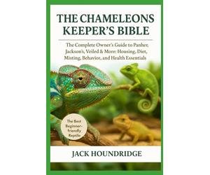 THE CHAMELEONS KEEPER’S BIBLE: The Complete Owner’s Guide to Panther, Jackson's, Veiled & More: Housing, Diet, Misting, Behavior, and Health Essentials
