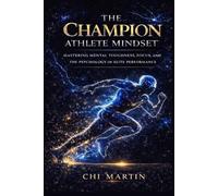 The Champion Athlete Mindset: Mastering Mental Toughness, Focus, and The Psychology of Elite Performance