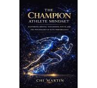The Champion Athlete Mindset: Mastering Mental Toughness, Focus, and The Psychology of Elite Performance