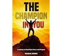 The Champion in You: A Journey to Conscious Power and Purpose