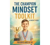 The Champion Mindset Toolkit: Simple 5-Minute Daily Exercises for Parents to Build Mental Toughness for Boy Athletes