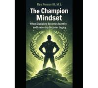 The Champion Mindset: When Discipline Becomes Identity And Leadership Becomes Legacy (Principles Of Discipline)