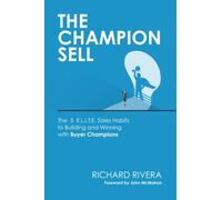 THE CHAMPION SELL: The 5 E.L.I.T.E. Sales Habits to Building and Winning with Buyer Champions