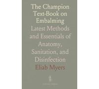 The Champion Text-Book on Embalming: Latest Methods and Essentials of Anatomy, Sanitation, and Disinfection
