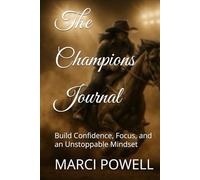 The Champions Journal: Build Confidence, Focus, and an Unstoppable Mindset (Marci Powell Fall Seven, Ride Eight)