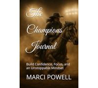 The Champions Journal: Build Confidence, Focus, and an Unstoppable Mindset (Marci Powell Fall Seven, Ride Eight)