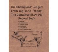 The Champions Ledger: Showpig Edition - Complete Record Book for FFA & 4-H Participants