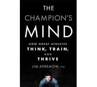 The Champion's Mind: How Great Athletes Think, Train, and Thrive