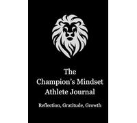 The Champion's Mindset Athlete Journal: Reflection, Growth, Gratitude