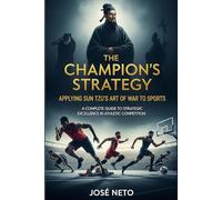 The Champion's Strategy: Applying Sun Tzu's Art of War to Sports: A Complete Guide to Strategic Excellence in Athletic Competition (Sun Tzu - The Art of War Applied)