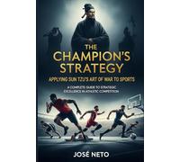 The Champion's Strategy: Applying Sun Tzu's Art of War to Sports: A Complete Guide to Strategic Excellence in Athletic Competition (Sun Tzu - The Art of War Applied)