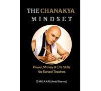 The Chanakya Mindset: Power, Money & Life Skills No School Teaches