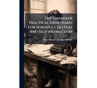 The Chandler Practical Shorthand For Schools, Colleges And Self-instruction