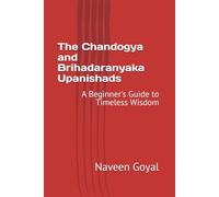 The Chandogya and Brihadaranyaka Upanishads: A Beginner's Guide to Timeless Wisdom (The Upanishads: A Beginner's Guide to Timeless Wisdom)