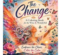 THE CHANGE: A COLORING BOOK FOR THE WISE & WONDERFUL: EMBRACE THE CHAOS, COLOR THE CALM
