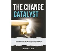 The Change Catalyst: Unlocking Organizational Transformation