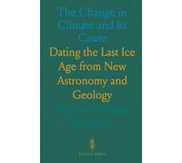 The Change in Climate and Its Cause: Dating the Last Ice Age from New Astronomy and Geology