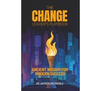 THE CHANGE LEADER’S PLAYBOOK: Ancient Wisdom For Modern Success