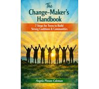 The Change-Marker's Handbook: 7 Steps for Teens to Build Stronger Coalitions & Communities