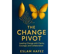The Change Pivot: Leading Change with Clarity, Courage, and Collaboration