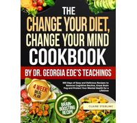 The Change Your Diet, Change Your Mind Cookbook by Dr. Georgia Ede's Teachings: 365 Days of Easy and Delicious Recipes to Reverse Cognitive Decline, ... and Protect Your Mental Health for a Lifetime
