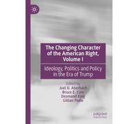 The Changing Character of the American Right, Volume I: Ideology, Politics and Policy in the Era of Trump