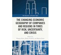 The Changing Economic Geography of Companies and Regions in Times of Risk, Uncertainty, and Crisis (The Dynamics of Economic Space)