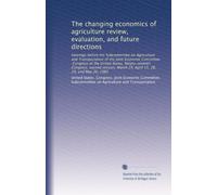 The changing economics of agriculture review, evaluation, and future directions: Hearings before the Subcommittee on Agriculture and Transportation of ... March 29, April 15, 28, 29, and May 20, 1982