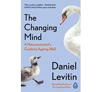 The Changing Mind: A Neuroscientist's Guide to Ageing Well