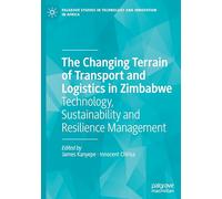 The Changing Terrain of Transport and Logistics in Zimbabwe: Technology, Sustainability and Resilience Management (Palgrave Studies in Technology and Innovation in Africa)