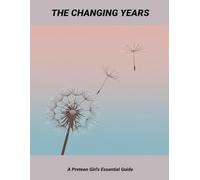 The Changing Years: A Preteen Girl'S Essential Guide